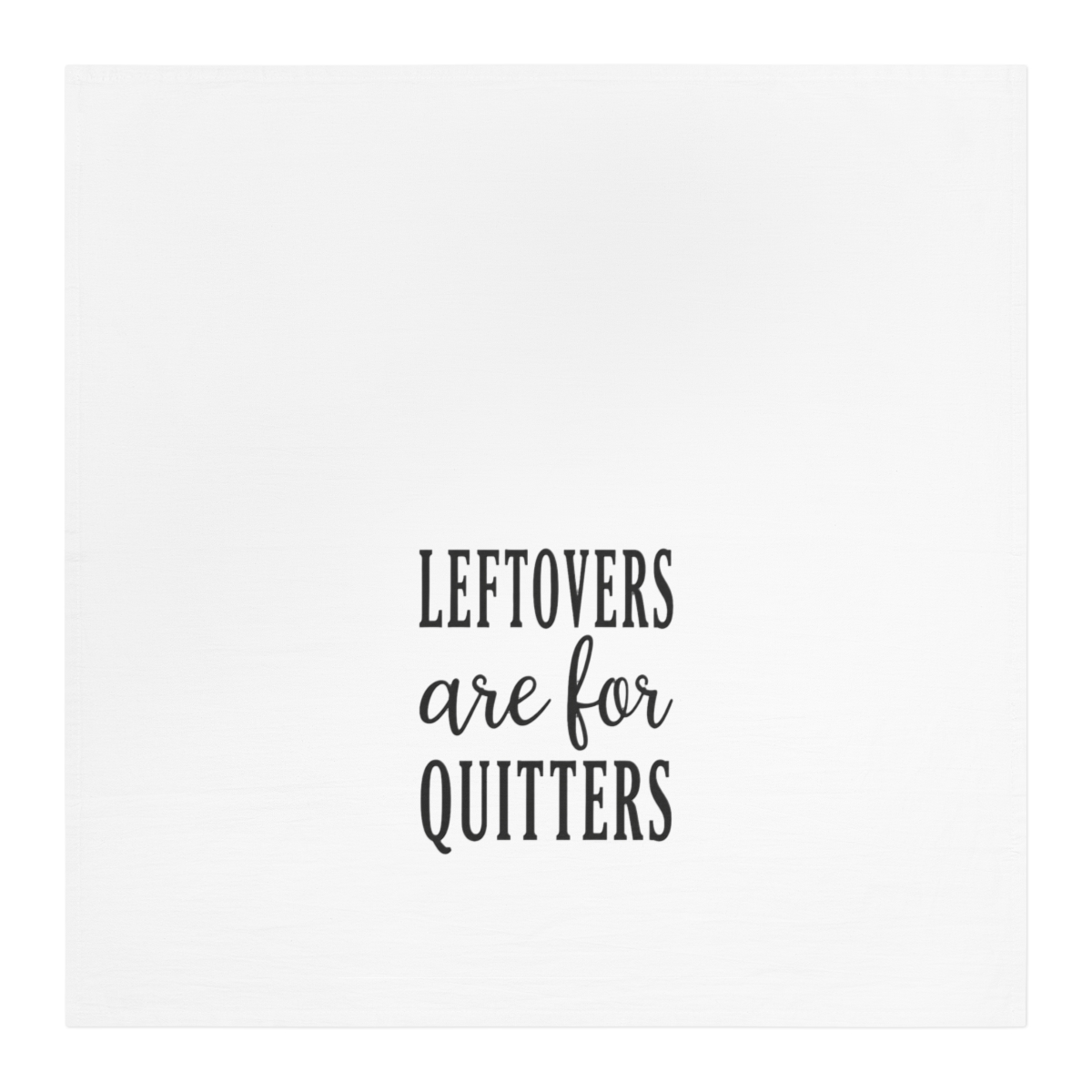 Leftovers Are For Quitters - Flour Sack Tea Towel, funny gifts, kitchen decor, gifts - Official Creator merchandise